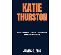 Katie Thurston: The Journey of a Trailblazing Reality Star and Advocate: 13 (BIOGRAPHIES OF ICONS)