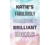 Katie's Fabulously Amazingly Brilliant Ideas: Personalised Name Journal for Katie - Lined Notebook Birthday Present for Katie - 6x9 inches - 110 pages
