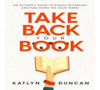 Katlyn Duncan Take Back Your Book: An Author's Guide to Rights Reversion and Katlyn Duncan Multicolor