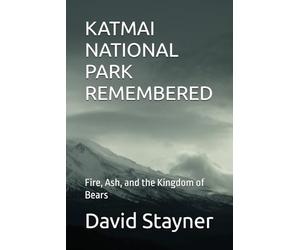 KATMAI NATIONAL PARK REMEMBERED: Fire, Ash, and the Kingdom of Bears