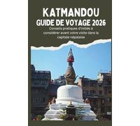 KATMANDOU GUIDE DE VOYAGE 2026 - Conseils pratiques d'initiés à considérer avant votre visite dans la capitale népalaise
