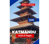 Katmandu Guida di viaggio 2026: La guida interna alla capitale sacra del Nepal: antichi templi, vivaci bazar e la porta d'accesso all'Himalaya