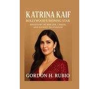 KATRINA KAIF: BOLLYWOOD’S SHINING STAR: BIOGRAPHY OF HER LIFE, CAREER, AND JOURNEY TO STARDOM