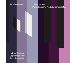 Katrine Gislinge; Copenhagen Philharmonic; John Storgards - Bent Sorensen: 12 Nocturnes & Piano Concerto No. 3, La sera estatica