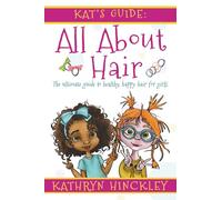 Kat's Guide All About Hair: The Ultimate Guide to Healthy, Happy Hair for Girls: 1