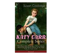 KATY CARR Complete Series: What Katy Did, What Katy Did at School, What Katy Did Next, Clover, In the High Valley & Curly Locks (Illustrated): Children's Classics Collection