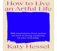 Katy Hessel How To Live An Artful Life : 366 Inspirations from Artists on how Katy Hessel Multicolor