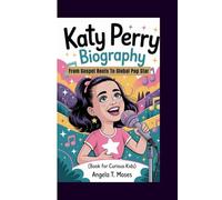 KATY PERRY BIOGRAPHY: From Gospel Roots To Global Pop Star (Book For Curious Kids)