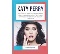 KATY PERRY: BIOGRAPHY OF THE GLOBAL POP ICON WHO TURNED PERSONAL STRUGGLE INTO CHART-TOPPING ANTHEMS AND FEARLESS SELF-EXPRESSION (INFLUENCE FILES: ... RISE OF TODAY`S MOST INFLUENTIAL CELEBRITIES)