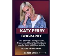 KATY PERRY BIOGRAPHY: The Story of a Pop Queen who transformed Music World wide and how she Inspires Millions globally