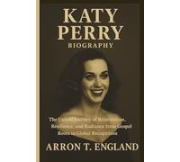 KATY PERRY BIOGRAPHY: The Untold Journey of Reinvention, Resilience, and Radiance from Gospel Roots to Global Recognition