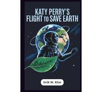 Katy Perry’s Flight to Save Earth: How a Pop Icon Soared in Space, Championed Climate Action, and Inspired a Generation with Her All-Female Crew (Books of Impact and Purpose)