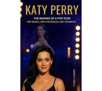 Katy Perry: The Making of a Pop Icon: Her Music, Her Struggles, Her Triumphs