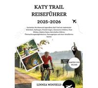 KATY TRAIL REISEFÜHRER 2025-2026: Entdecken Sie Missouris legendären Rail-Trail mit malerischer Schönheit, Radwegen, Wanderwegen, charmanten Städten, ... Planungstipps und eine...