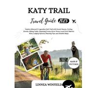 Katy Trail Travel Guide 2025-2026: Explore Missouri’s Legendary Rail-Trail with Scenic Beauty, Cycling Routes, Hiking Trails, Charming Towns, River ... Options, Planning Tips, and Detailed Maps