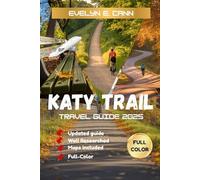 Katy Trail Travel Guide 2025 (Full-Color): Discover Missouri’s Scenic Rail-Trail | Best Towns, Trail Maps, Must-See Stops, Outdoor Tips, and Local Eats for Every Traveler