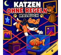 Katzen ohne Regeln Malbuch für Erwachsene: Ein lustiges Ausmalbuch voller Katzenverbrechen, chaotischer Raubzüge, frecher Diebstähle und kriminell niedlicher Abenteuer
