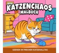 Katzenchaos Malbuch - Szenen im frechen Katzenalltag | Ausmalbuch für Kinder und Erwachsene: 60 süße Katzen-Motive zum Ausmalen - Lustige Alltagsszenen für Kinder und Katzenfreunde