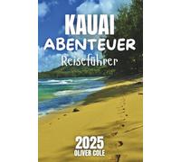 KAUAI ABENTEUER Reiseführer 2025: Top-Wanderungen, Strände und Wasserfälle für Ihren unvergesslichen Urlaub (German Edition)