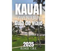KAUAI AVENTURA Guía de viaje 2025: Las mejores caminatas, playas y cascadas para su itinerario de vacaciones esencial (Spanish Edition)