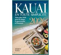 Kauai en toute simplicité : votre plan 2026 pour les plages, la gastronomie et l’aventure: Des itinéraires sans stress avec des secrets locaux, des ... afin d'explorer l’île Jardin avec assurance