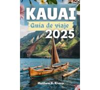 KAUAI Guía de viaje 2025: Dónde ir, qué saltarse y cómo viajar de forma inteligente en la isla más virgen de Hawái