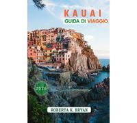 KAUAI GUIDA DI VIAGGIO 2026: Scopri le coste nascoste, le valli sacre e lo spirito Aloha sull'isola giardino delle Hawaii
