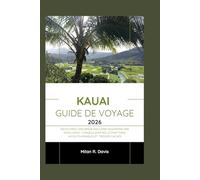 Kauai Guide de voyage 2026: Découvrez l'escapade insulaire hawaïenne par excellence : conseils d'initiés, attractions incontournables et trésors cachés