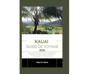 Kauai Guide de voyage 2026: Découvrez l'escapade insulaire hawaïenne par excellence : conseils d'initiés, attractions incontournables et trésors cachés