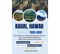KAUAI, HAWAII Travel Guide 2025-2026: Expert Tips for an Unforgettable Hawaiian Adventure. Discover Best Beaches, Hidden Gems, Hiking Trails, and Must-See Attractions