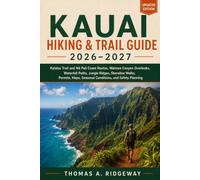 KAUAI HIKING & TRAIL GUIDE 2026-2027: KAUAI HIKING & TRAIL GUIDE 2026-2027Kalalau Trail and Nā Pali Coast Routes, Waimea Canyon Overlooks, Waterfall ... Seasonal Conditions, and Safety Planning