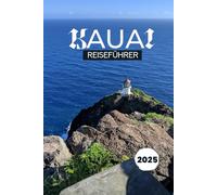 KAUAI REISEFÜHRER 2025: Entdecken Sie die verborgenen Wunder von Hawaiis Garden Isle