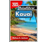Kauai Reiseführer 2025: Von der Na Pali-Küste bis zur Hanalei Bay
