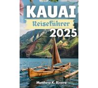 KAUAI Reiseführer 2025: Wohin sollte man gehen, was man auslassen sollte und wie man auf Hawaiis unberührtester Insel intelligent unterwegs ist