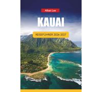 KAUAI REISEFÜHRER 2026-2027: Wasserfallwanderungen, Schnorchelstrände, landschaftlich reizvolle Fahrten und Tagesausflüge für Erstbesucher