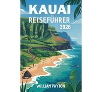 KAUAI REISEFÜHRER 2026: Erkunden Sie die Garteninsel wie ein Einheimischer - Sehenswürdigkeiten, Geheimtipps, die besten Wanderwege, Unterkünfte, ... Kauai-Urlaub, ohne Ihr Budget zu sprengen