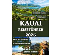 KAUAI REISEFÜHRER 2026 (VOLLFARBE): Ihr umfassender Begleiter zu atemberaubenden Stränden, Regenwaldpfaden, Wasserfällen, malerischen Fahrten, ... (Essentielle & Vollständige Reiseführer)