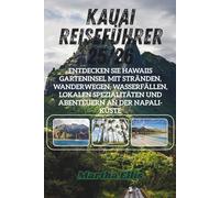 Kauai Reiseführer 25/26: Entdecken Sie Hawaiis Garteninsel mit Stränden, Wanderwegen, Wasserfällen, lokalen Spezialitäten und Abenteuern an der Napali-Küste