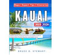 KAUAI TRAVEL GUIDE 2025 - 2026: Explore Kauai’s Tropical Paradise: A Complete Guide to Scenic Hikes, Pristine Beaches, and Hidden Gems
