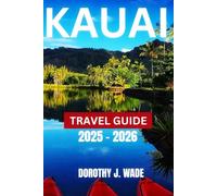 Kauai Travel Guide 2025-2026: Explore the Garden Isle’s Stunning Landscapes, Adventurous Trails, and Hidden Gem (Excellent Content)