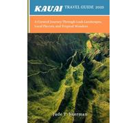 KAUAI TRAVEL GUIDE 2025: A Curated Journey Through Lush Landscapes, Local Flavors, and Tropical Wonders