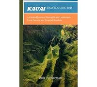 KAUAI TRAVEL GUIDE 2025: A Curated Journey Through Lush Landscapes, Local Flavors, and Tropical Wonders