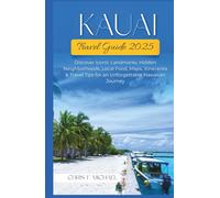 Kauai Travel Guide 2025: Discover Iconic Landmarks, Hidden Neighborhoods, Local Food, Maps, Itineraries & Travel Tips for an Unforgettable Hawaiian Journey