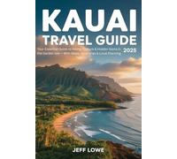 KAUAI TRAVEL GUIDE 2025: Your Essential Guide to Hiking, Culture & Hidden Gems in the Garden Isle - With Itineraries & Local Planning Tips