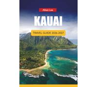 KAUAI TRAVEL GUIDE 2026-2027: Waterfall Hikes, Snorkeling Beaches, Scenic Drives, and Day Trip Itineraries for First-Time Visitors