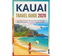 KAUAI TRAVEL GUIDE 2026: 3-7-14 Day Itineraries, Your Way To Seasonal Tips, Map And Festivals For Families, Couple Or Solo Travelers