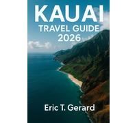 Kauai Travel Guide 2026: Explore Hawaii’s Garden Isle with Hidden Gems, Stunning Beaches, Curated Itineraries, Hiking Trails, Full-Color Maps