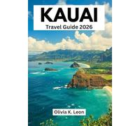 KAUAI TRAVEL GUIDE 2026: Explore the island hidden gems, top attractions beaches, cuisine, unforgettable adventure, with expert itineraries, local tips & map