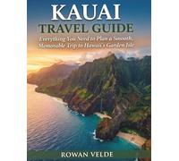 KAUAI TRAVEL GUIDE: Everything You Need to Plan a Smooth, Memorable Trip to Hawaii's Garden Isle