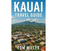 Kauai Travel Guide: Explore the Garden Isle: Top Beaches, Scenic Hikes, Hidden Gems, and Local Insights for an Unforgettable Kauai Adventure